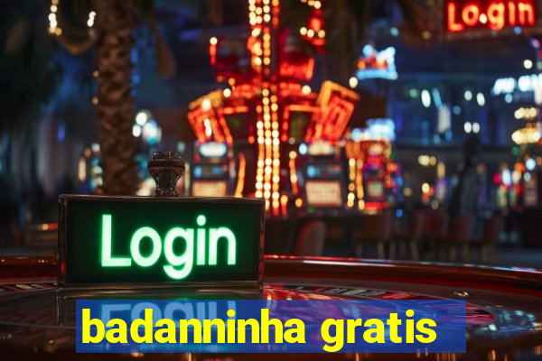 badanninha gratis